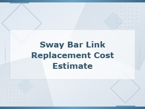 Sway Bar Link Replacement Cost Estimate: Average Prices and Factors