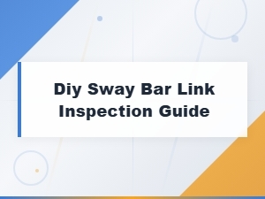 Diy Sway Bar Link Inspection Guide: Easy Maintenance Tips for Drivers