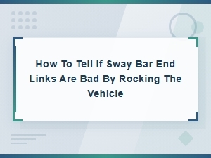 How to Check Bad Sway Bar End Links by Rocking the Vehicle